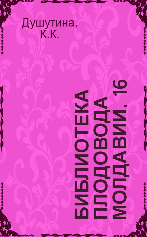 Библиотека плодовода Молдавии. [16] : Выращивание землянки в Молдавии