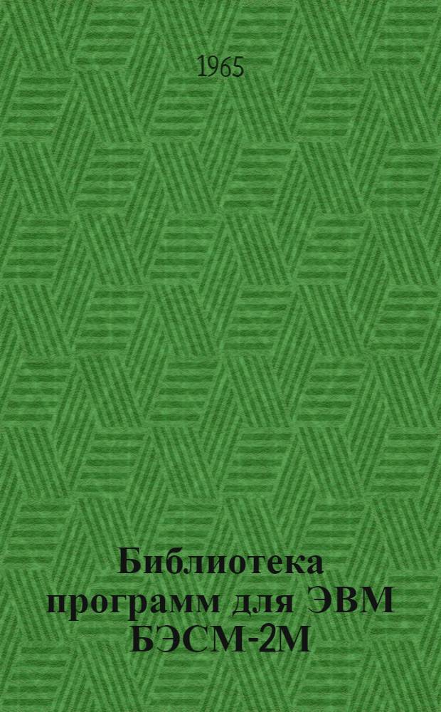 Библиотека программ для ЭВМ БЭСМ-2М : [В 5 разд.]. 1 : Инженерно-технический раздел