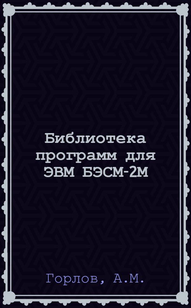 Библиотека программ для ЭВМ БЭСМ-2М : [В 5 разд.]. 1 : Инженерно-технический раздел