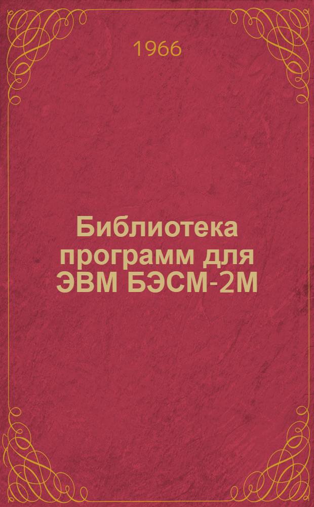 Библиотека программ для ЭВМ БЭСМ-2М : [В 5 разд.]. 1 : Инженерно-технический раздел