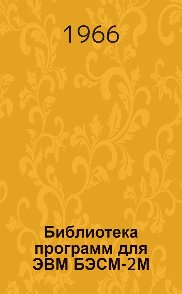 Библиотека программ для ЭВМ БЭСМ-2М : [В 5 разд.]. 1 : Инженерно-технический раздел