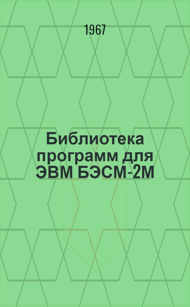 Библиотека программ для ЭВМ БЭСМ-2М : [В 5 разд.]. 1 : Инженерно-технический раздел