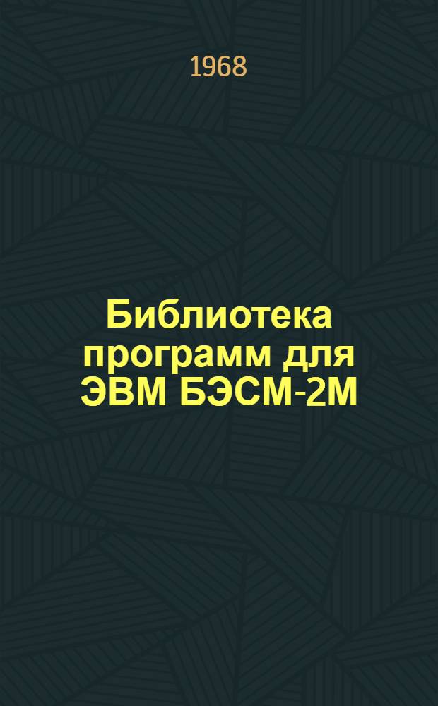 Библиотека программ для ЭВМ БЭСМ-2М : [В 5 разд.]. 1 : Инженерно-технический раздел