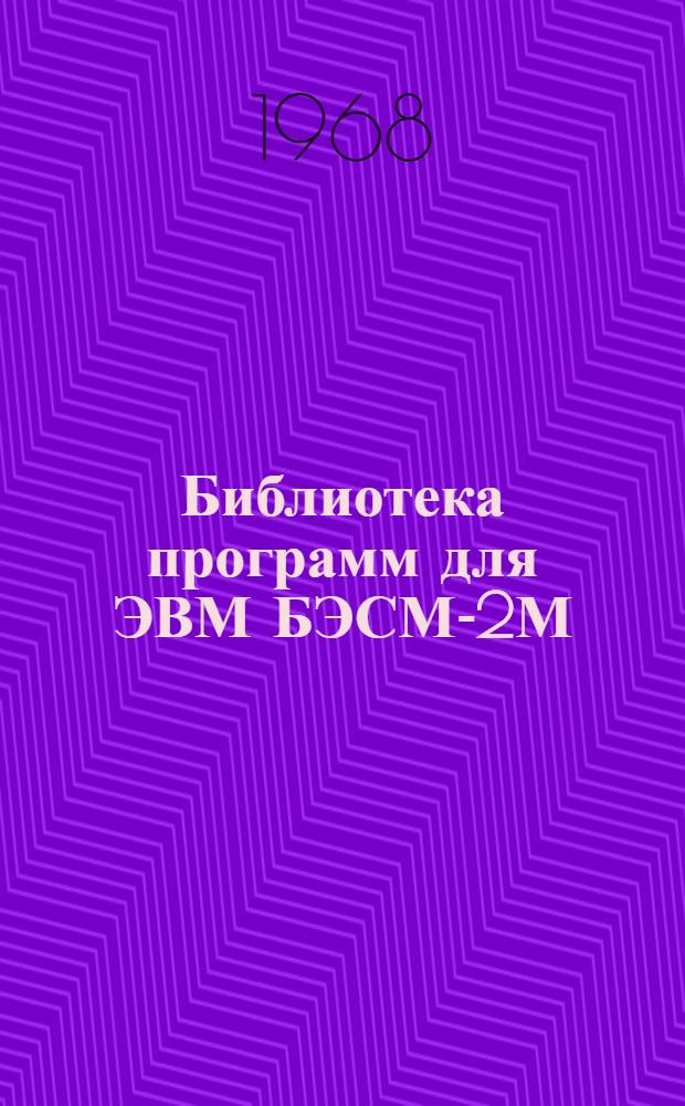 Библиотека программ для ЭВМ БЭСМ-2М : [В 5 разд.]. 1 : Инженерно-технический раздел