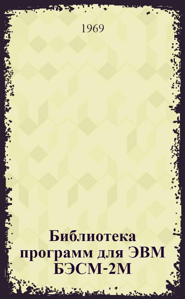 Библиотека программ для ЭВМ БЭСМ-2М : [В 5 разд.]. 1 : Инженерно-технический раздел