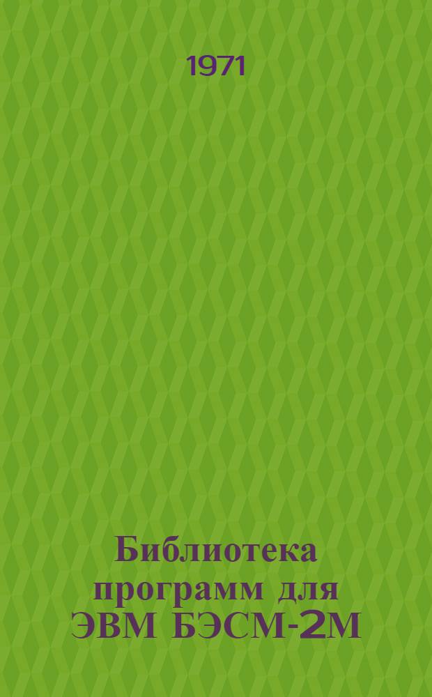 Библиотека программ для ЭВМ БЭСМ-2М : [В 5 разд.]. 1