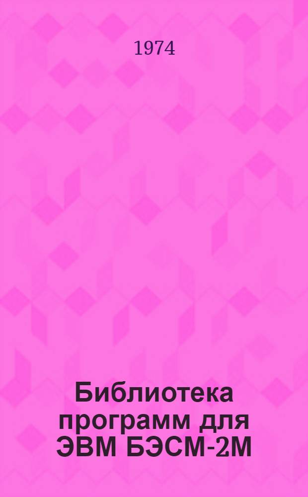 Библиотека программ для ЭВМ БЭСМ-2М : [В 5 разд.]. 1 : Инженерно-технический раздел