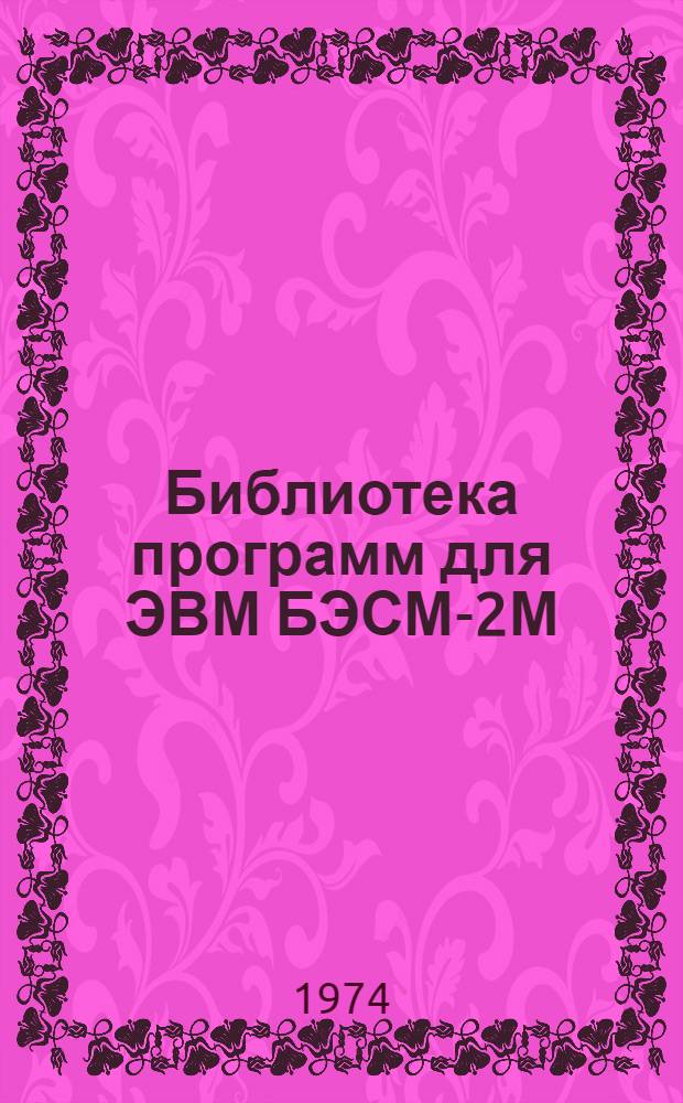 Библиотека программ для ЭВМ БЭСМ-2М : [В 5 разд.]. 1 : Инженерно-технический раздел