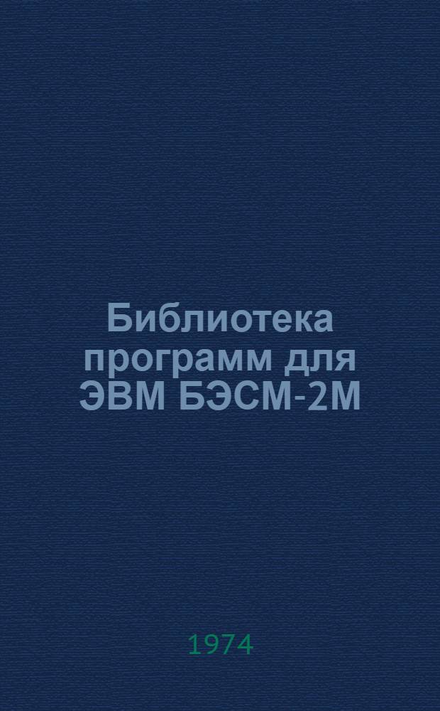 Библиотека программ для ЭВМ БЭСМ-2М : [В 5 разд.]. 1 : Инженерно-технический раздел