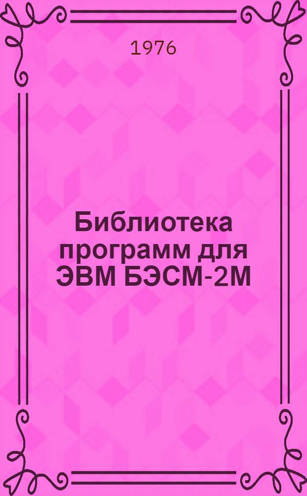 Библиотека программ для ЭВМ БЭСМ-2М : [В 5 разд.]. 1 : Инженерно-технический раздел