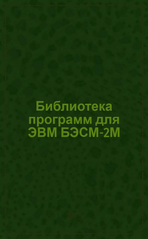 Библиотека программ для ЭВМ БЭСМ-2М : [В 5 разд.]. 1 : Инженерно-технический раздел