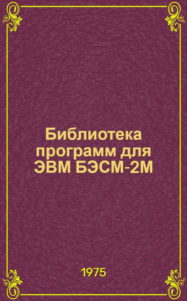 Библиотека программ для ЭВМ БЭСМ-2М : [В 5 разд.]. 1 : Инженерно-технический раздел