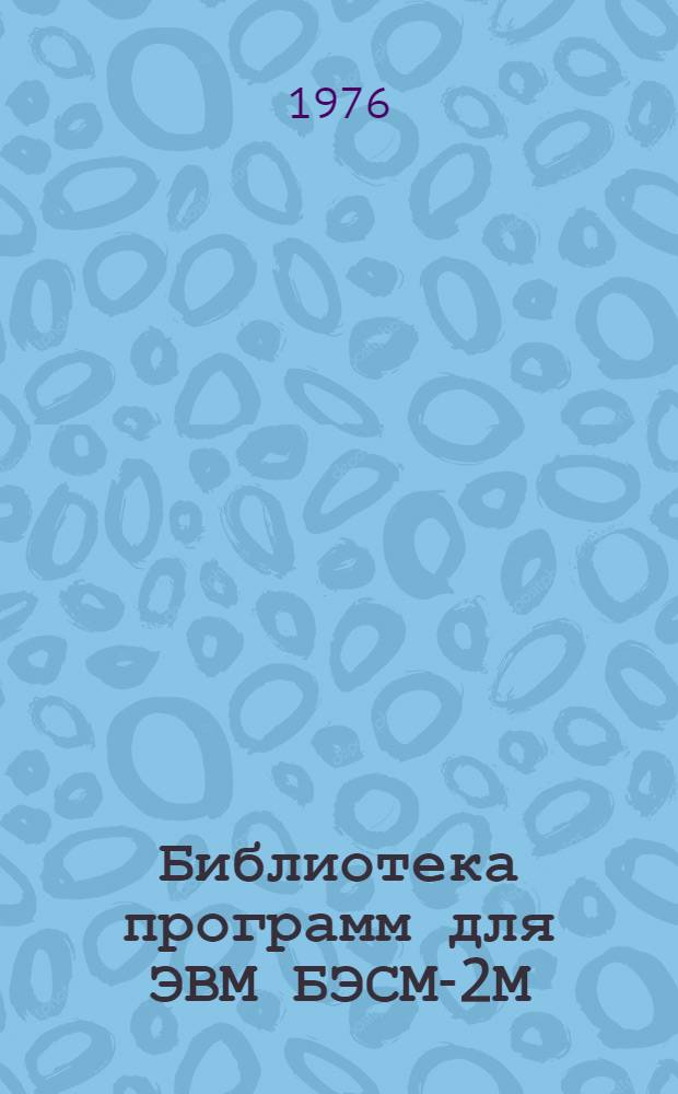 Библиотека программ для ЭВМ БЭСМ-2М : [В 5 разд.]. 1 : Инженерно-технический раздел