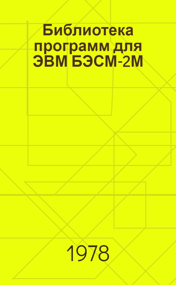 Библиотека программ для ЭВМ БЭСМ-2М : [В 5 разд.]. 1 : Инженерно-технический раздел