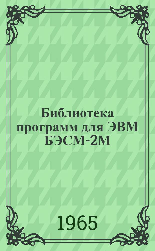 Библиотека программ для ЭВМ БЭСМ-2М : [В 5 разд.]. 4 : Общематематический раздел
