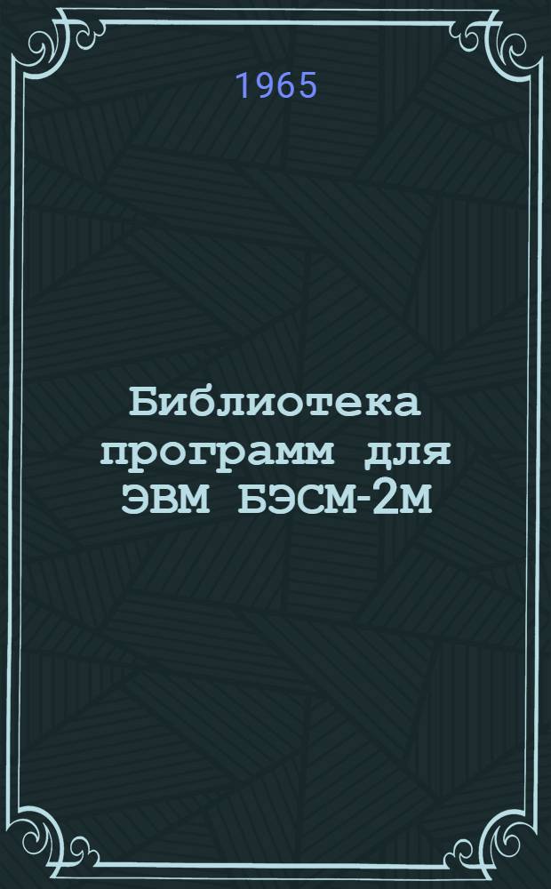 Библиотека программ для ЭВМ БЭСМ-2М : [В 5 разд.]. 4 : Общематематический раздел