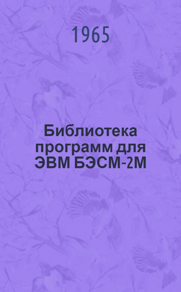 Библиотека программ для ЭВМ БЭСМ-2М : [В 5 разд.]. 4 : Общематематический раздел
