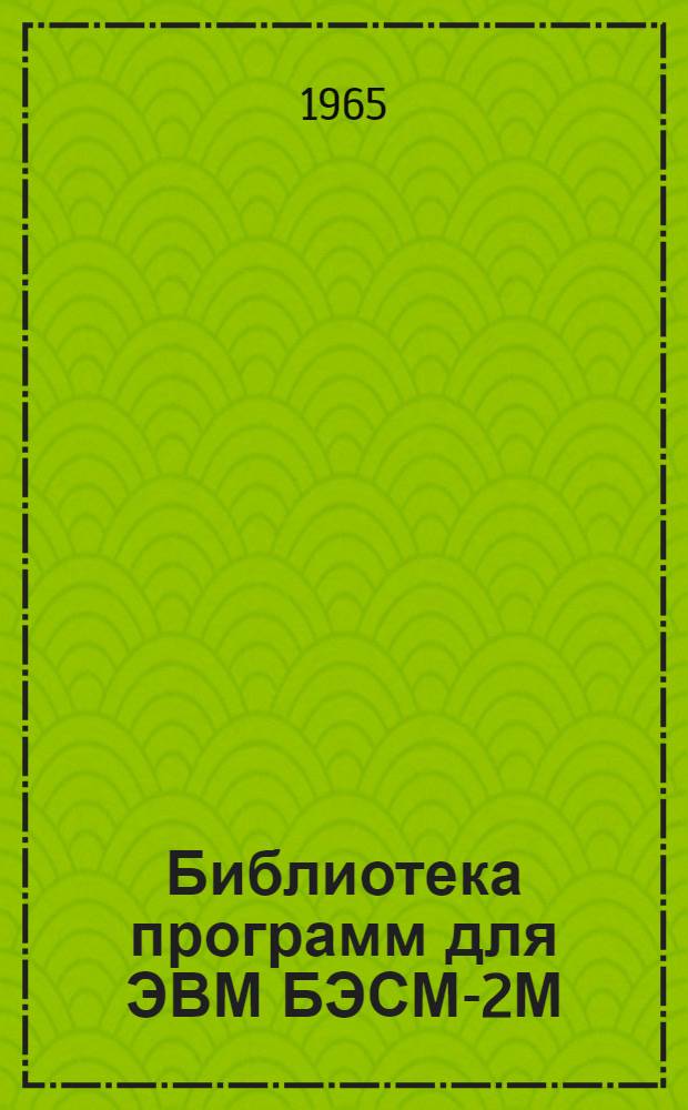Библиотека программ для ЭВМ БЭСМ-2М : [В 5 разд.]. 4 : Общематематический раздел