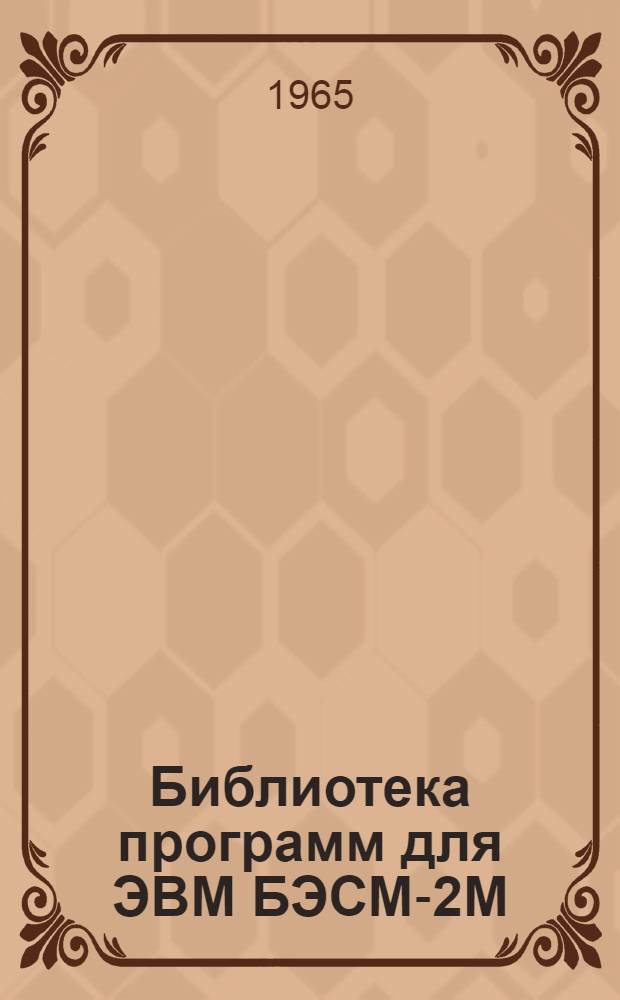 Библиотека программ для ЭВМ БЭСМ-2М : [В 5 разд.]. 4 : Общематематический раздел