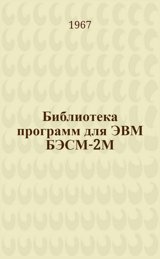 Библиотека программ для ЭВМ БЭСМ-2М : [В 5 разд.]. 4 : Общематематический раздел
