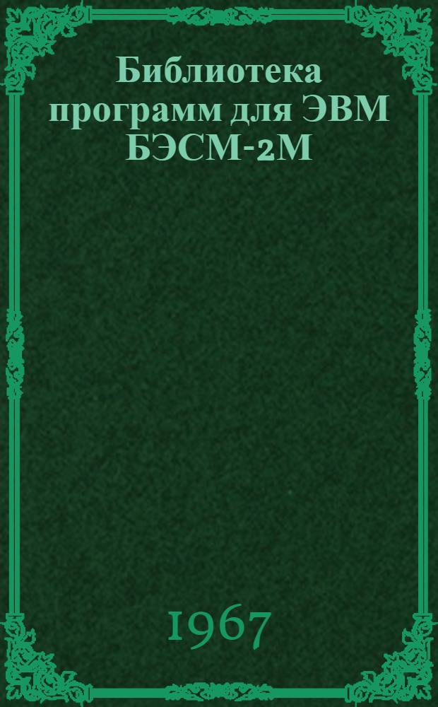 Библиотека программ для ЭВМ БЭСМ-2М : [В 5 разд.]. 4 : Общематематический раздел