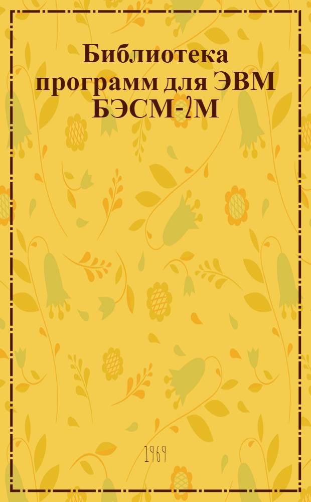 Библиотека программ для ЭВМ БЭСМ-2М : [В 5 разд.]. 4 : Общематематический раздел