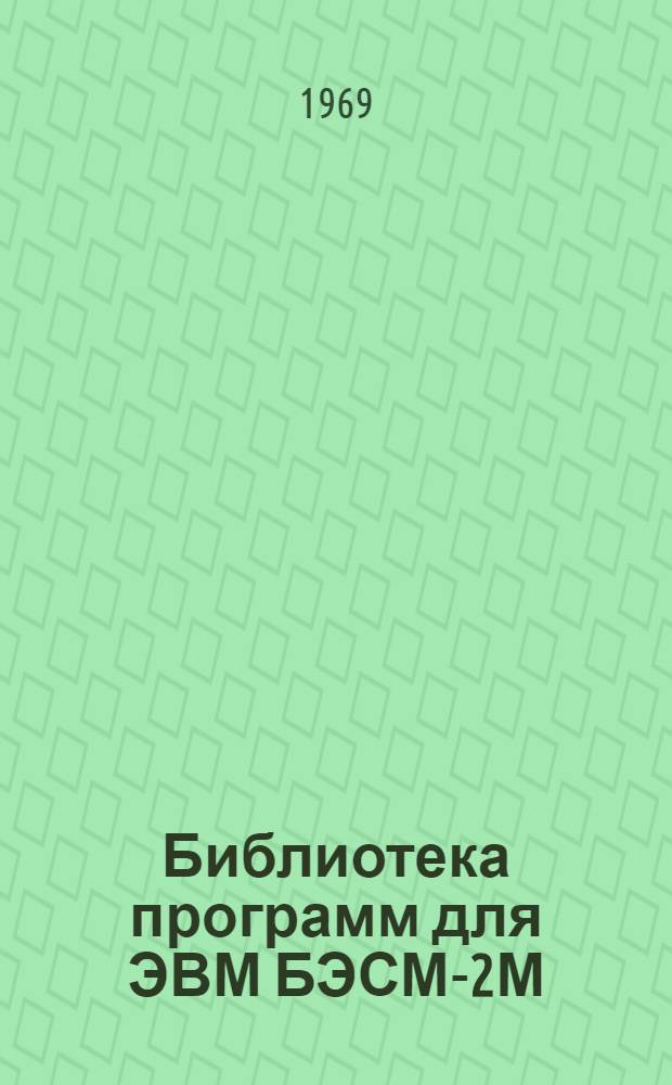Библиотека программ для ЭВМ БЭСМ-2М : [В 5 разд.]. 4 : Общематематический раздел
