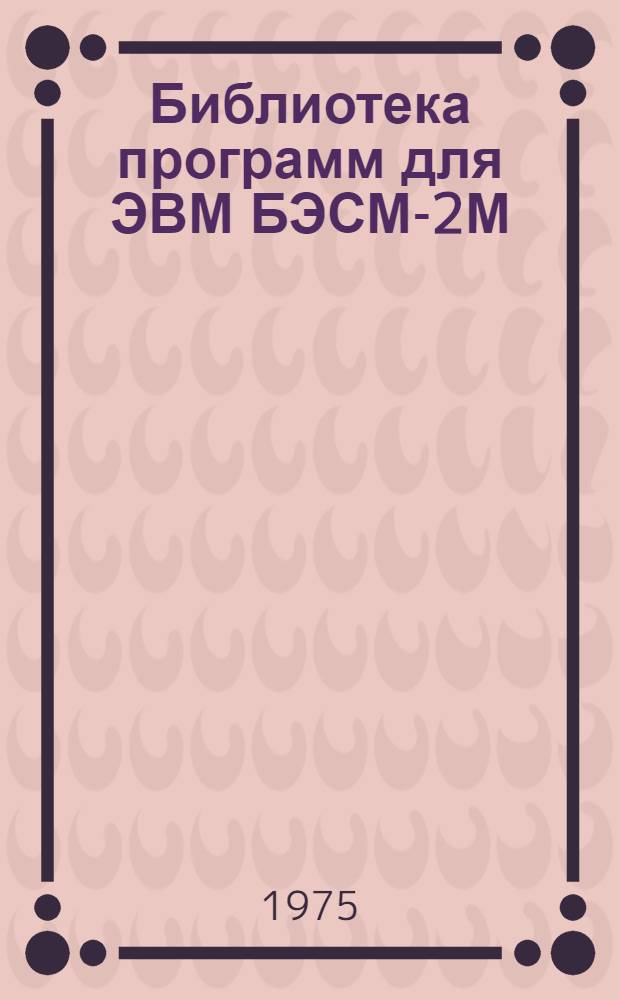 Библиотека программ для ЭВМ БЭСМ-2М : [В 5 разд.]. 4 : Общематематический раздел