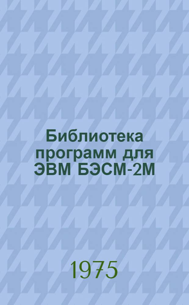 Библиотека программ для ЭВМ БЭСМ-2М : [В 5 разд.]. 4 : Общематематический раздел
