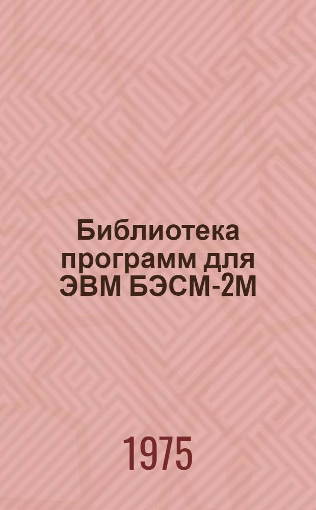 Библиотека программ для ЭВМ БЭСМ-2М : [В 5 разд.]. 4 : Общематематический раздел