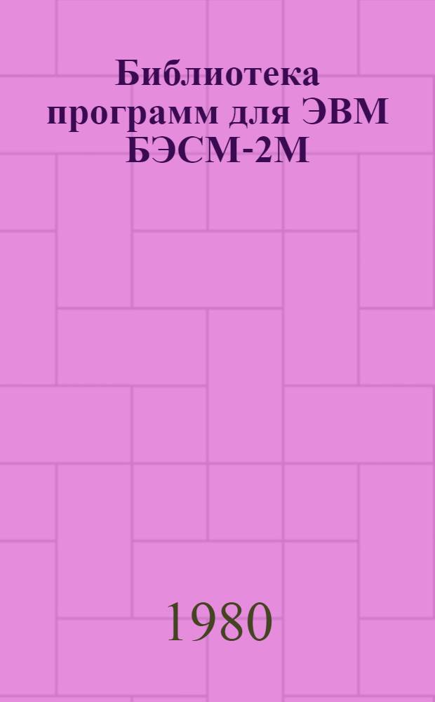 Библиотека программ для ЭВМ БЭСМ-2М : [В 5 разд.]. 4 : Общематематический раздел