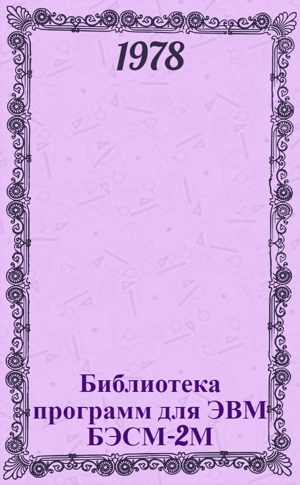 Библиотека программ для ЭВМ БЭСМ-2М : [В 5 разд.]. 6 : Автоматизированное проектирование