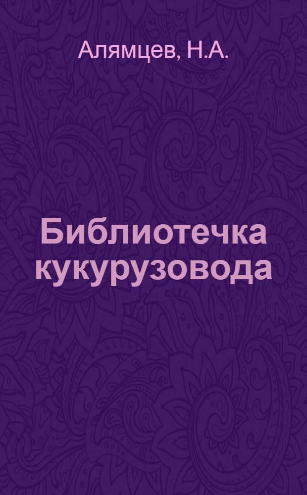 Библиотечка кукурузовода : [Кн. 1-5]. [Кн. 5] : И на наших полях растет кукуруза