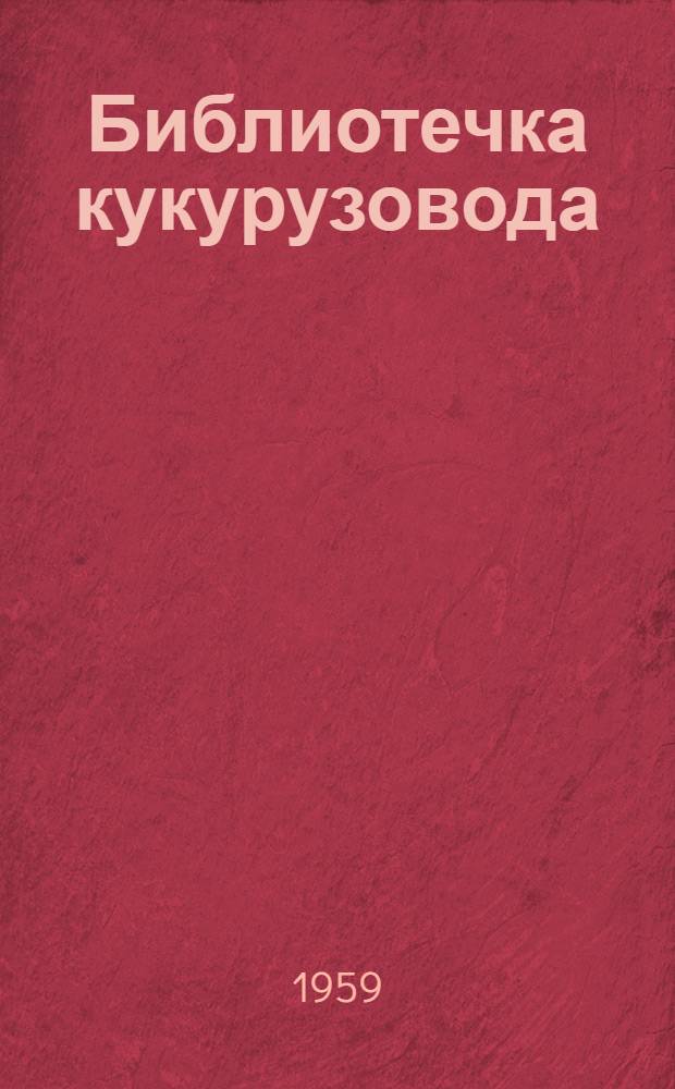 Библиотечка кукурузовода : Вып. 1-11. [Вып. 4] : Богатый урожай