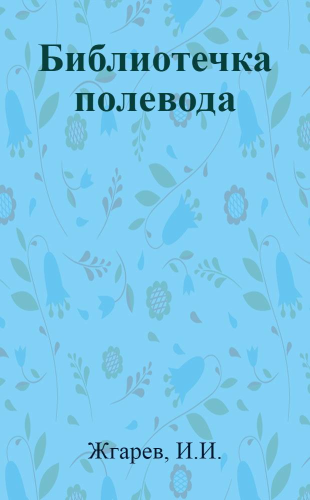 Библиотечка полевода : [1-6]. [4] : Культура земледелия - залог высокого урожая