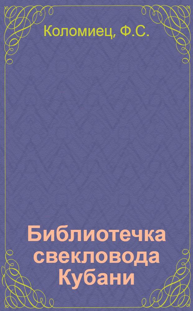 Библиотечка свекловода Кубани : [1]-. [1] : Развитие свеклосеяния и производства сахара на Кубани