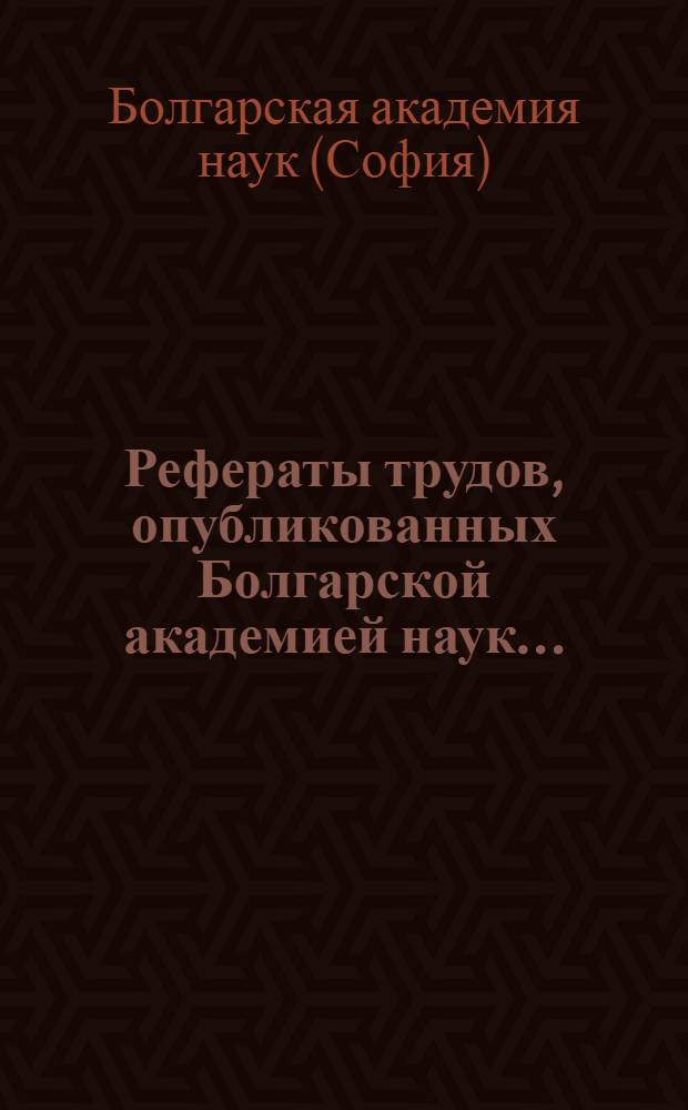 Рефераты трудов, опубликованных Болгарской академией наук...