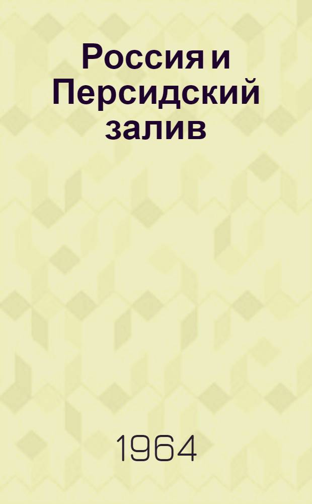 [Россия и Персидский залив : (Роль бассейна Персидского залива в международных отношениях и внешней политике России)] Ч. 1-2. Ч. 1