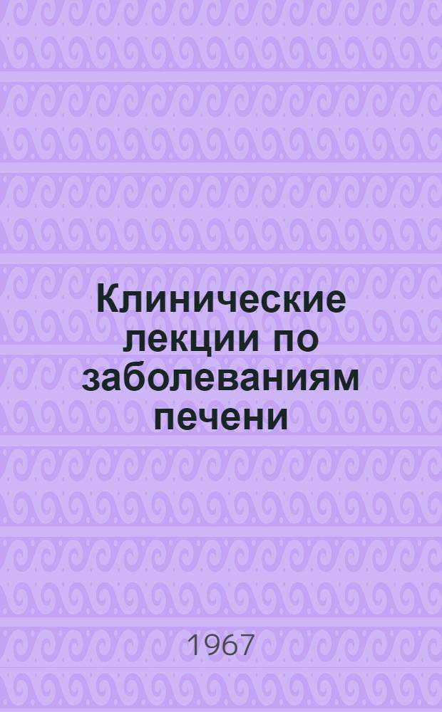 Клинические лекции по заболеваниям печени : [Вып. 1]-. Вып. 1