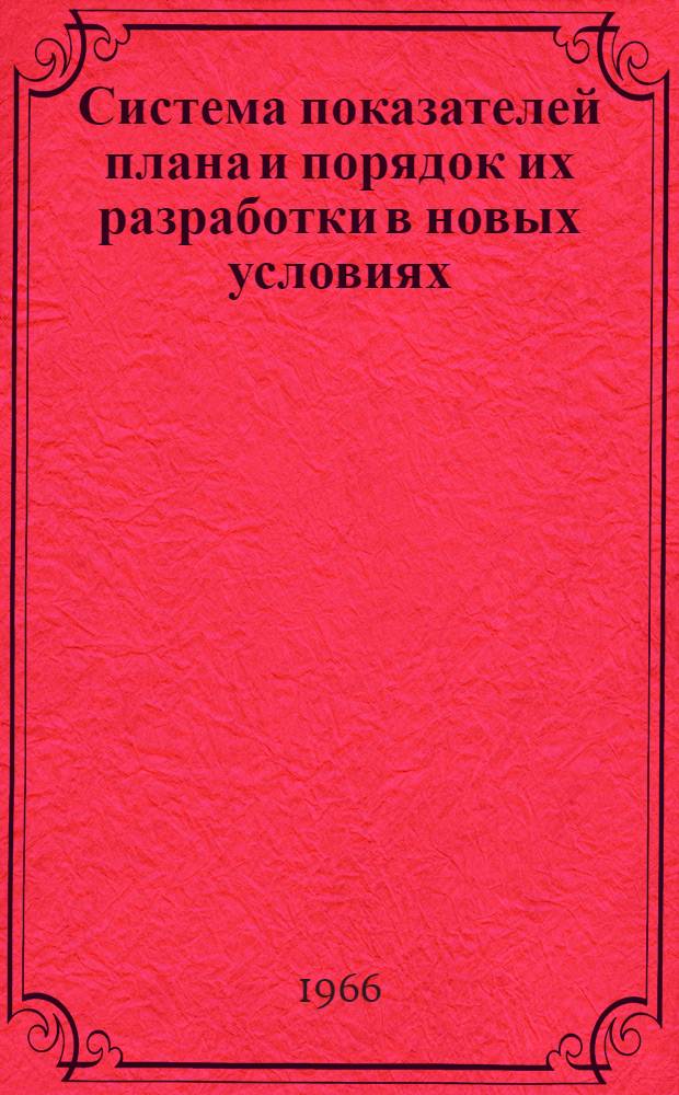 Система показателей плана и порядок их разработки в новых условиях : (Стенограмма лекции, прочит. 23 ноября 1965 г. на курсах повышения квалификации директоров и гл. инженеров предприятий г. Москвы)