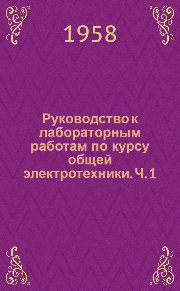 Руководство к лабораторным работам по курсу общей электротехники. Ч. 1 : Теоретическая часть и пояснения к составлению текстов