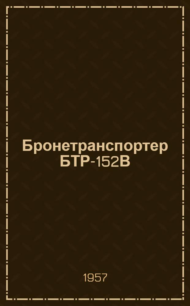Бронетранспортер БТР-152В : Инструкция по эксплуатации