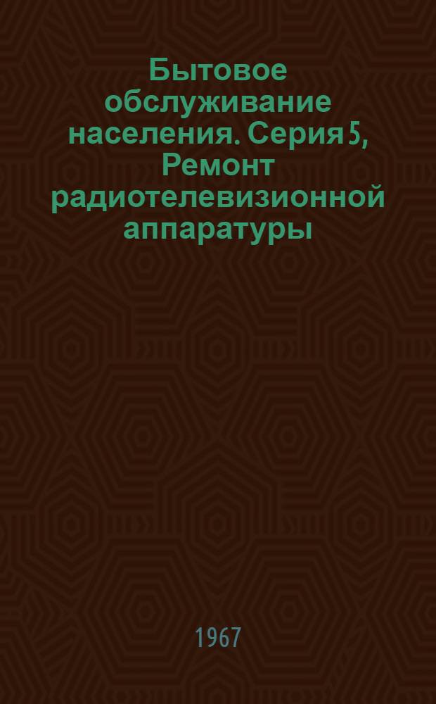 Бытовое обслуживание населения. Серия 5, Ремонт радиотелевизионной аппаратуры : Науч.-техн. реф. сб