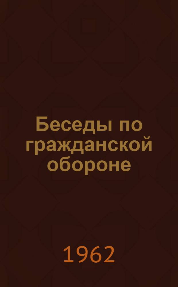 Беседы по гражданской обороне : В помощь обществ. инструктору гражд. обороны : Вып. 1
