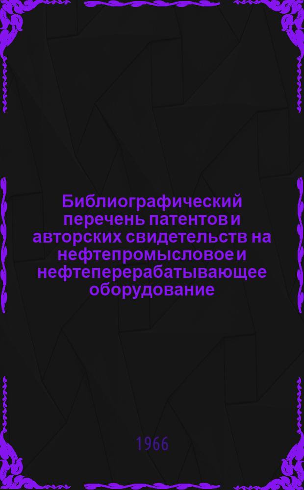 Библиографический перечень патентов и авторских свидетельств на нефтепромысловое и нефтеперерабатывающее оборудование
