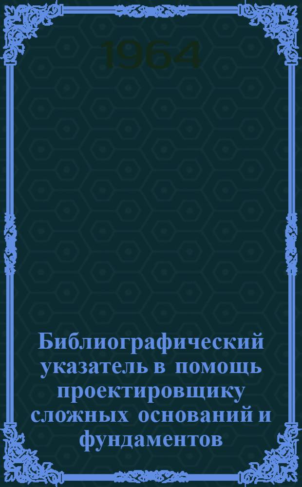 Библиографический указатель в помощь проектировщику сложных оснований и фундаментов