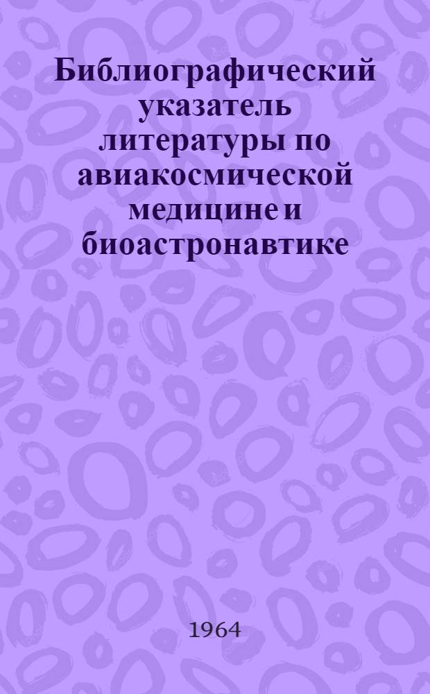 Библиографический указатель литературы по авиакосмической медицине и биоастронавтике, изданной в СССР