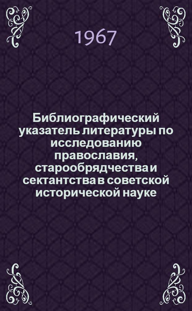 Библиографический указатель литературы по исследованию православия, старообрядчества и сектантства в советской исторической науке