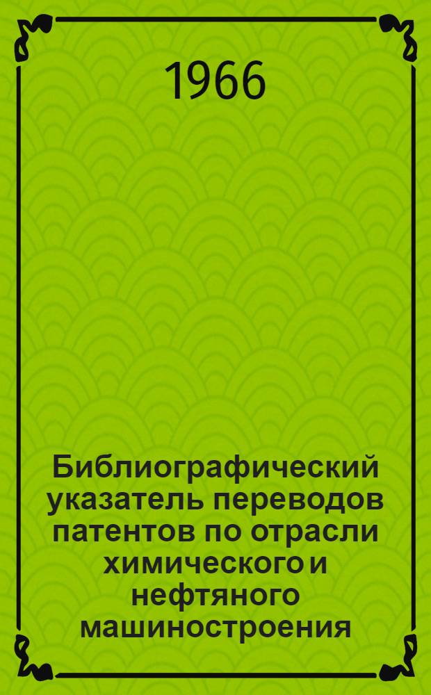 Библиографический указатель переводов патентов по отрасли химического и нефтяного машиностроения : Вып. 1-