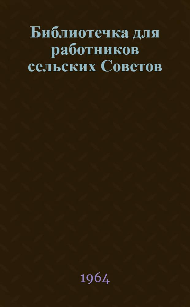 Библиотечка для работников сельских Советов : [1-12]. [1] : Исполнительный комитет сельского Совета